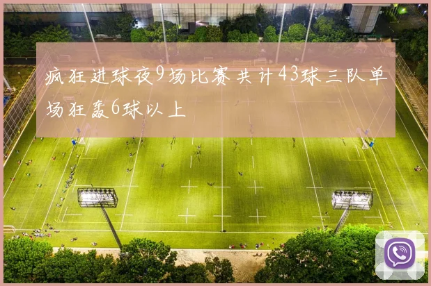 疯狂进球夜9场比赛共计43球三队单场狂轰6球以上