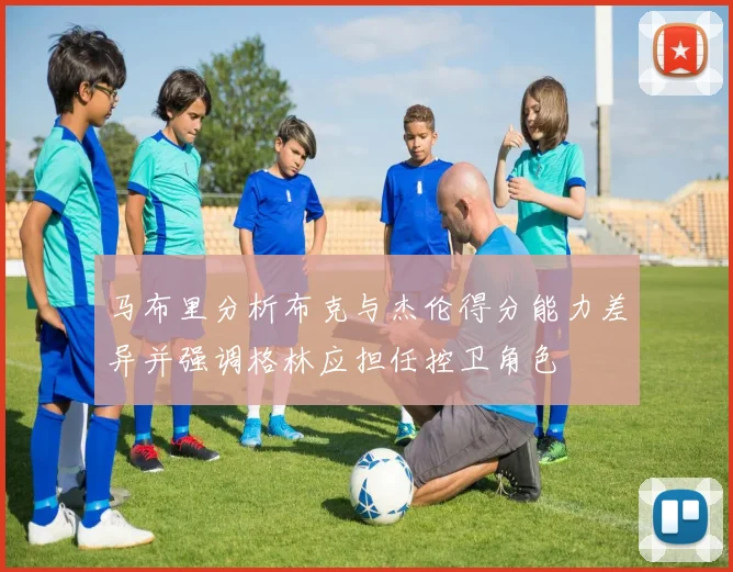 马布里分析布克与杰伦得分能力差异并强调格林应担任控卫角色