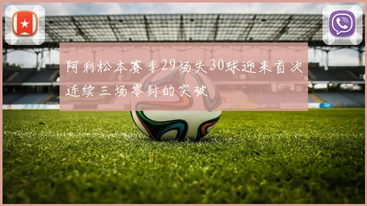 阿利松本赛季29场失30球迎来首次连续三场零封的突破