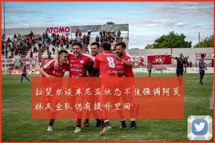 拉斐尔谈库尼亚状态不佳强调阿莫林及全队仍有提升空间